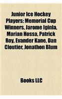 Junior Ice Hockey Players: Memorial Cup Winners, Jarome Iginla, Marian Hossa, Patrick Roy, Evander Kane, Dan Cloutier, Jonathon Blum