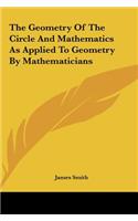The Geometry of the Circle and Mathematics as Applied to Geometry by Mathematicians