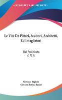 Le Vite de Pittori, Scultori, Architetti, Ed Intagliatori: Dal Pontificato (1733)