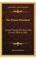 Prairie President: Living Through the Years with Lincoln 1809 to 1861