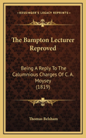 The Bampton Lecturer Reproved: Being a Reply to the Calumnious Charges of C. A. Moysey (1819)