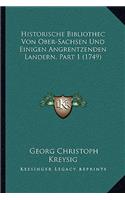Historische Bibliothec Von Ober-Sachsen Und Einigen Angrentzenden Landern, Part 1 (1749)