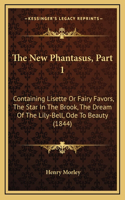 The New Phantasus, Part 1: Containing Lisette Or Fairy Favors, The Star In The Brook, The Dream Of The Lily-Bell, Ode To Beauty (1844)
