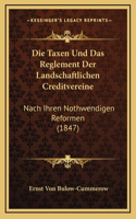 Die Taxen Und Das Reglement Der Landschaftlichen Creditvereine: Nach Ihren Nothwendigen Reformen (1847)