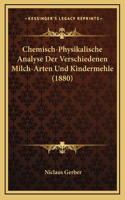 Chemisch-Physikalische Analyse Der Verschiedenen Milch-Arten Und Kindermehle (1880): (German)