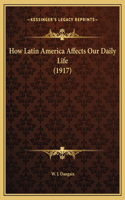 How Latin America Affects Our Daily Life (1917)