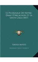 Le Pelerinage De Notre-Dame D'Arcachon Et La Santa Casa (1857)