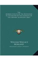 The Morbid Effects Of The Retention In The Blood Of The Elements Of The Urinary Secretion (1861)