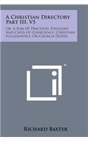 A Christian Directory Part III, V5: Or, a Sum of Practical Theology and Cases of Conscience; Christian Ecclesiastics, or Church Duties