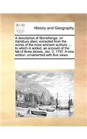 A Description of Stonehenge, on Salisbury Plain; Extracted from the Works of the Most Eminent Authors: To Which Is Added, an Account of the Fall of Three Stones, Jan. 3, 1797. a New Edition: Ornamented with Five Views.