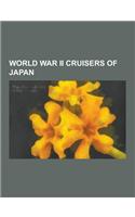 World War II Cruisers of Japan: Japanese Cruiser Chikuma, Japanese Cruiser Mogami, Japanese Cruiser Suzuya, Japanese Cruiser Nagara, Japanese Cruiser