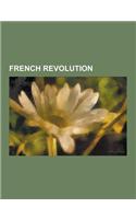 French Revolution: French First Republic, First French Empire, Causes of the French Revolution, Timeline of the French Revolution, French