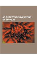 Architecture Byzantine En Turquie: Monument de Constantinople, Sainte-Sophie, Murailles de Constantinople, Saint-Sauveur-In-Chora, Hippodrome de Const(French)