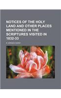 Notices of the Holy Land and Other Places Mentioned in the Scriptures Visited in 1832-33