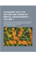 An  Inquiry Into the Nature and Origin of Mental Derangement (Volume 1); Comprehending a Concise System of the Physiology and Pathology of the Human M