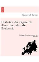 Histoire Du Re Gne de Jean Ier, Duc de Brabant.