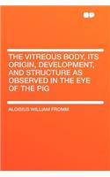 The Vitreous Body, Its Origin, Development, and Structure as Observed in the Eye of the Pig