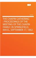 The Chapin Gathering: Proceedings of the Meeting of the Chapin Family, in Springfield, Mass., September 17, 1862