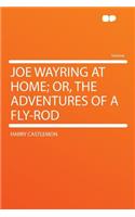 Joe Wayring at Home; Or, the Adventures of a Fly-Rod
