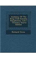 Anatomy of the King Crab (Limulus Polyphemus, Latr.) - Primary Source Edition