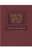Sicily, the Garden of the Mediterranean: The History, People, Institutions, and Geography of the Island