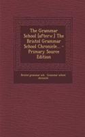 The Grammar School [Afterw.] the Bristol Grammar School Chronicle...