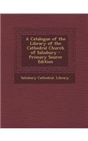 A Catalogue of the Library of the Cathedral Church of Salisbury - Primary Source Edition