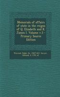Memorials of Affairs of State in the Reigns of Q. Elizabeth and K. James I. Volume V.3 - Primary Source Edition
