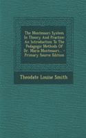 The Montessori System in Theory and Practice: An Introduction to the Pedagogic Methods of Dr. Maria Montessori...: An Introduction to the Pedagogic Methods of Dr. Maria Montessori...