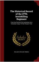 The Historical Record of the 27th Inniskilling Regiment: From the Period of Its Institution as a Volunteer Corps Till the Present Time