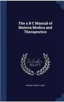 The a B C Manual of Materia Medica and Therapeutics