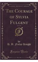 The Courage of Sylvia Fulgent, Vol. 1 of 3 (Classic Reprint)
