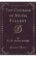 The Courage of Sylvia Fulgent, Vol. 1 of 3 (Classic Reprint)