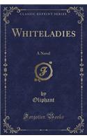 Whiteladies: A Novel (Classic Reprint)