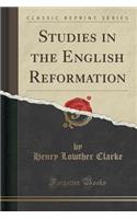 Studies in the English Reformation (Classic Reprint)