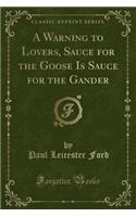 A Warning to Lovers, Sauce for the Goose Is Sauce for the Gander (Classic Reprint)