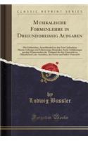 Musikalische Formenlehre in Dreiunddreissig Aufgaben: Mit Zahlreichen, Ausschliesslich in Den Text Gedruckten Muster-Uebungs-Und Erläuterungs-Beispielen, Sowie Anführungen Aus Den Meisterwerken Der Tonk