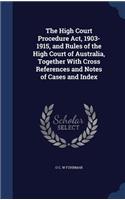 High Court Procedure Act, 1903-1915, and Rules of the High Court of Australia, Together With Cross References and Notes of Cases and Index