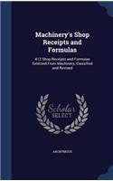 Machinery's Shop Receipts and Formulas: 412 Shop Receipts and Formulas Selected From Machinery, Classified and Revised