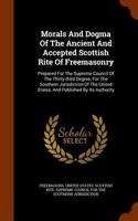 Morals and Dogma of the Ancient and Accepted Scottish Rite of Freemasonry: Prepared for the Supreme Council of the Thirty-Third Degree, for the Southern Jurisdiction of the United States, and Published by Its Authority