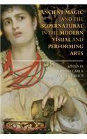 Ancient Magic and the Supernatural in the Modern Visual and Performing Arts