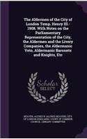 Aldermen of the City of London Temp. Henry III.-1908. With Notes on the Parliamentary Representation of the City, the Aldermen and the Livery Companies, the Aldermanic Veto, Aldermanic Baronets and Knights, Etc