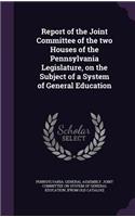 Report of the Joint Committee of the two Houses of the Pennsylvania Legislature, on the Subject of a System of General Education