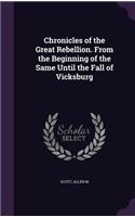 Chronicles of the Great Rebellion. From the Beginning of the Same Until the Fall of Vicksburg