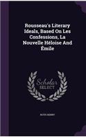 Rousseau's Literary Ideals, Based On Les Confessions, La Nouvelle Héloise And Émile