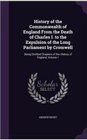 History of the Commonwealth of England From the Death of Charles I. to the Expulsion of the Long Parliament by Cromwell: Being Omitted Chapters of the History of England, Volume 1