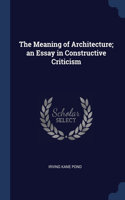 Meaning of Architecture; an Essay in Constructive Criticism
