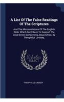 List Of The False Readings Of The Scriptures: And The Mistranslations Of The English Bible, Which Contribute To Support The Great Errors Concerning Jesus Christ. By Theophilus Lindsey,