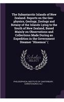 Subantarctic Islands of New Zealand. Reports on the Geo-physics, Geology, Zoology and Botany of the Islands Lying to the South of New Zealand, Based Mainly on Observations and Collections Made During an Expedition in the Government Steamer 