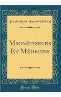 Magnï¿½tiseurs Et Mï¿½decins (Classic Reprint)